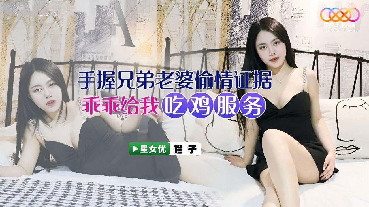 星空無限傳媒 XKVP040 手握兄弟老婆 偷情證據 橙子.jpg