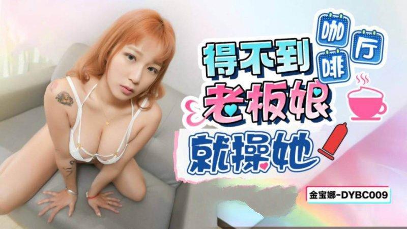 抖陰傳媒 DYBC009 得不到咖啡廳老板娘就操她 金寶娜.jpg