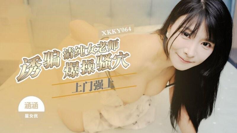 星空無限傳媒 XKKY064 涵涵 誘騙清純女老師上門強上爆操騷穴.jpg